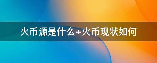 火币源是什么 火币现状如何来自